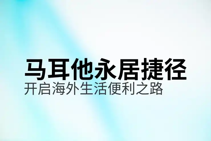 马耳他移民入籍条件，2025年最新入籍要求