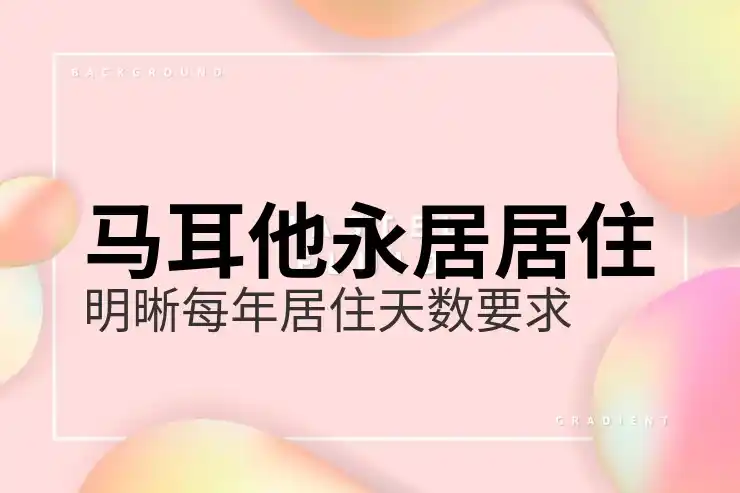 马耳他移民政策2025年变化，最新申请要求一览