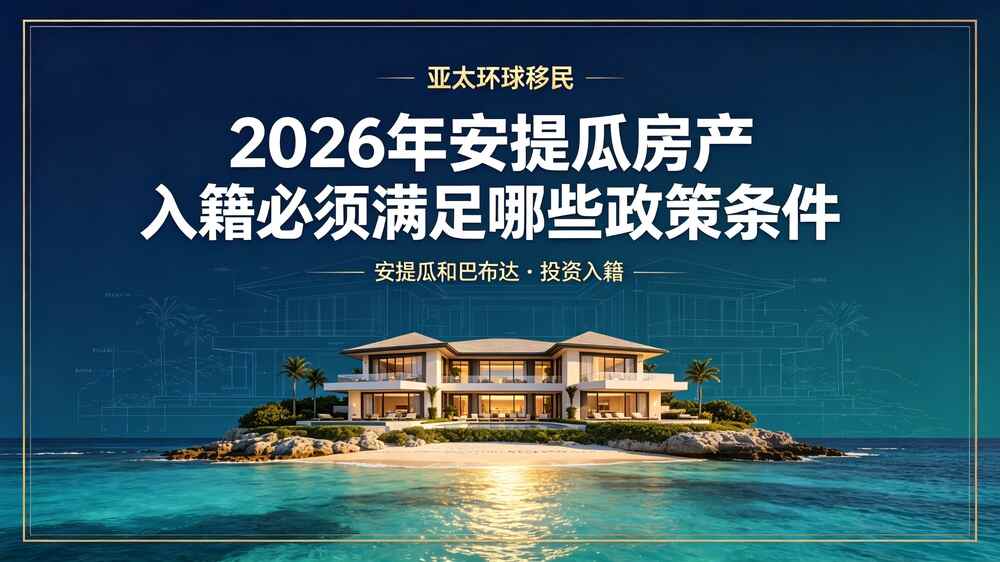 2026年安提瓜房产入籍必须满足哪些政策条件